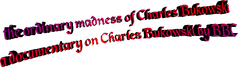 The Ordinary Madness of Charles Bukowski
a documentary on Charles Bukowski by BBC
